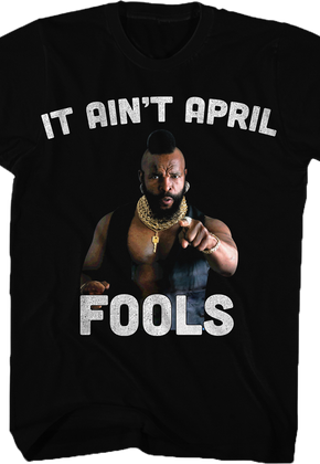 Ain't April Fools Mr. T Shirt