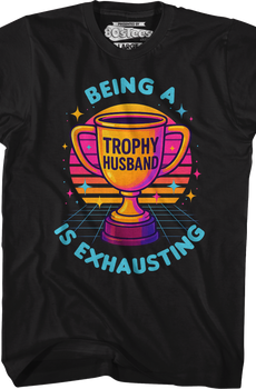 Being A Trophy Husband Is Exhausting T-Shirt