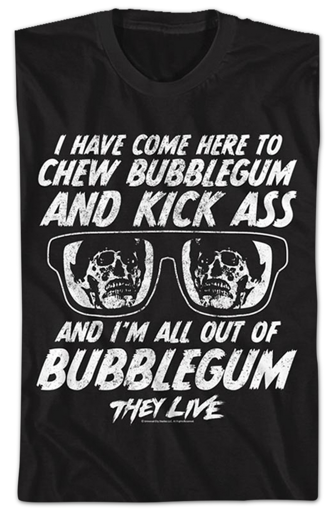 Chew Bubblegum And Kick Ass They Live TShirt