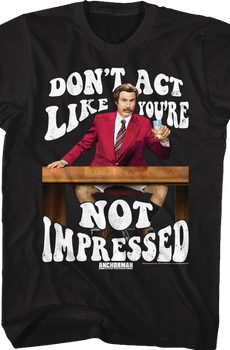 Don't Act Like You're Not Impressed Anchorman T-Shirt