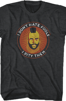 Don't Hate Fools Mr. T Shirt