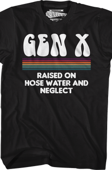 Gen X Raised On Hose Water And Neglect T-Shirt
