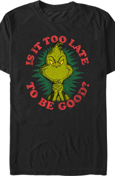 Grinch Is It Too Late To Be Good Dr. Seuss T-Shirt