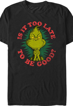 Grinch Is It Too Late To Be Good Dr. Seuss T-Shirt