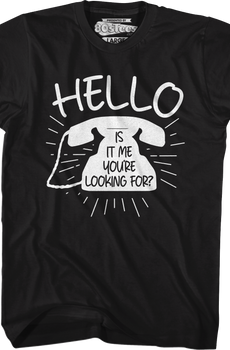 Hello Is It Me You're Looking For T-Shirt
