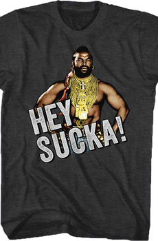 Hey Sucka Mr. T Shirt