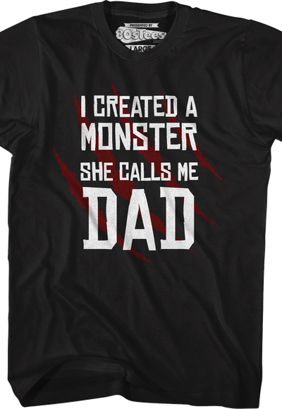 I Created A Monster She Calls Me Dad T-Shirt