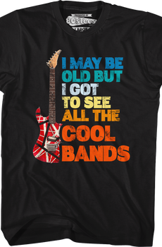 I May Be Old But I Got To See All The Cool Bands T-Shirt