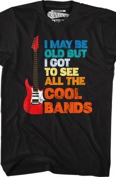 I May Be Old But I Got To See All The Cool Bands T-Shirt