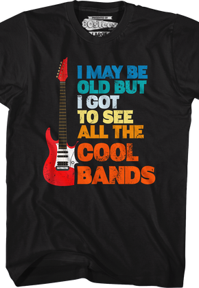 I May Be Old But I Got To See All The Cool Bands T-Shirt