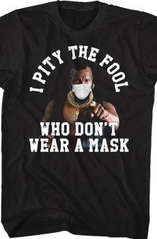 I Pity The Fool Who Don't Wear A Mask Mr. T Shirt