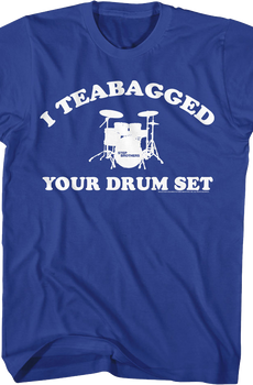 I Teabagged Your Drum Set Step Brothers T-Shirt