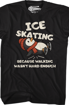 Ice Skating Because Walking Wasn't Hard Enough T-Shirt