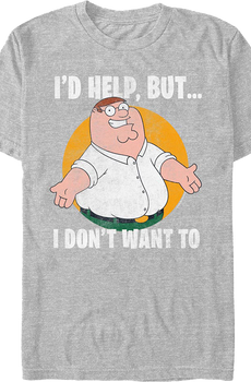 I'd Help But I Don't Want To Family Guy T-Shirt