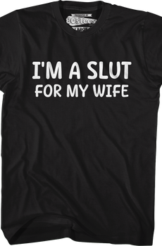 I'm A Slut For My Wife T-Shirt