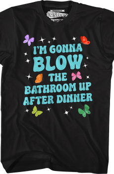I'm Gonna Blow Up The Bathroom After Dinner T-Shirt