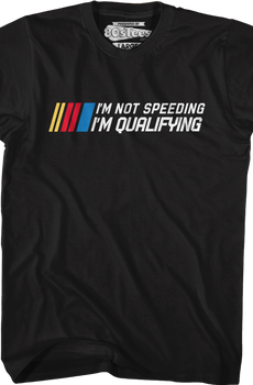 I'm Not Speeding I'm Qualifying T-Shirt
