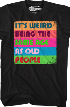 It's Weird Being The Same Age As Old People T-Shirt