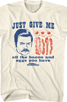 Give Me All The Bacon And Eggs You Have Parks And Recreation T-Shirt