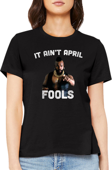 Ladies Ain't April Fools Mr. T Shirt