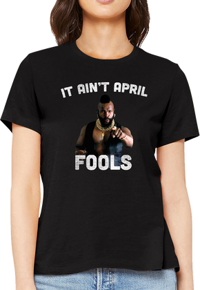 Ladies Ain't April Fools Mr. T Shirt