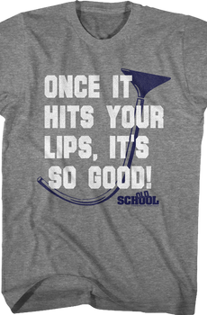 Once It Hits Your Lips It's So Good Old School T-Shirt