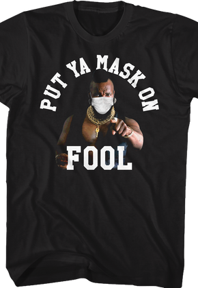Put Ya Mask On Fool Mr. T Shirt