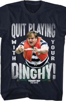Quit Playing With Your Dinghy Tommy Boy T-Shirt