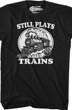 Still Plays With Trains Lionel Trains T-Shirt