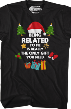 Being Related To Me Is Really The Only Gift You Need T-Shirt