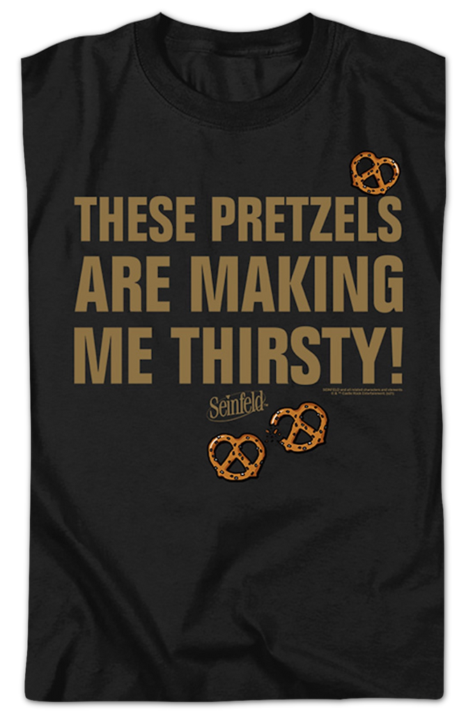 These Pretzels Are Making Me Thirsty Seinfeld TShirt
