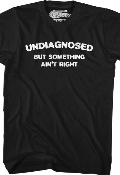 Undiagnosed But Something Ain't Right T-Shirt