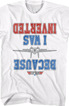 White Because I Was Inverted Top Gun T-Shirt