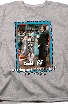 Womens Could I BE Wearing Any More Clothes Friends Shirt