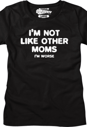 Womens I'm Not Like Other Moms I'm Worse Shirt