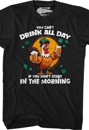 You Can't Drink All Day If You Don't Start In The Morning T-Shirt