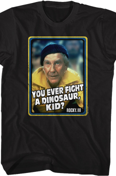 You Ever Fight A Dinosaur Rocky T-Shirt