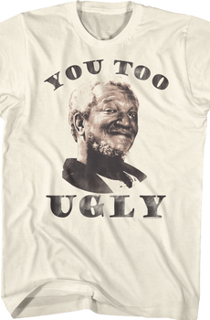 You Too Ugly Sanford And Son T-Shirt