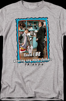 Could I BE Wearing Any More Clothes Friends T-Shirt