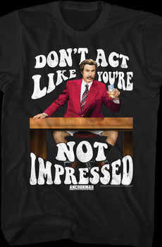 Don't Act Like You're Not Impressed Anchorman T-Shirt