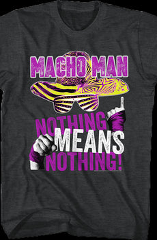 Nothing Means Nothing Macho Man T-Shirt