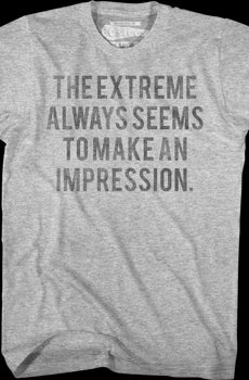 The Extreme Always Seems To Make An Impression Heathers T-Shirt