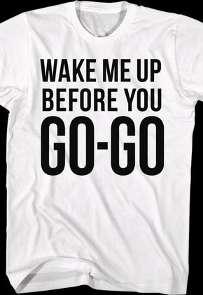 Wake Me Up Before You Go-Go Wham T-Shirt
