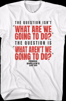 What Are We Going To Do Ferris Bueller's Day Off T-Shirt