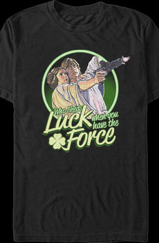 Who Needs Luck When You Have The Force Star Wars T-Shirt