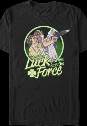 Who Needs Luck When You Have The Force Star Wars T-Shirt