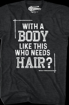 With A Body Like This Who Needs Hair T-Shirt