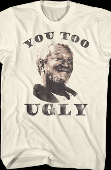 You Too Ugly Sanford And Son T-Shirt
