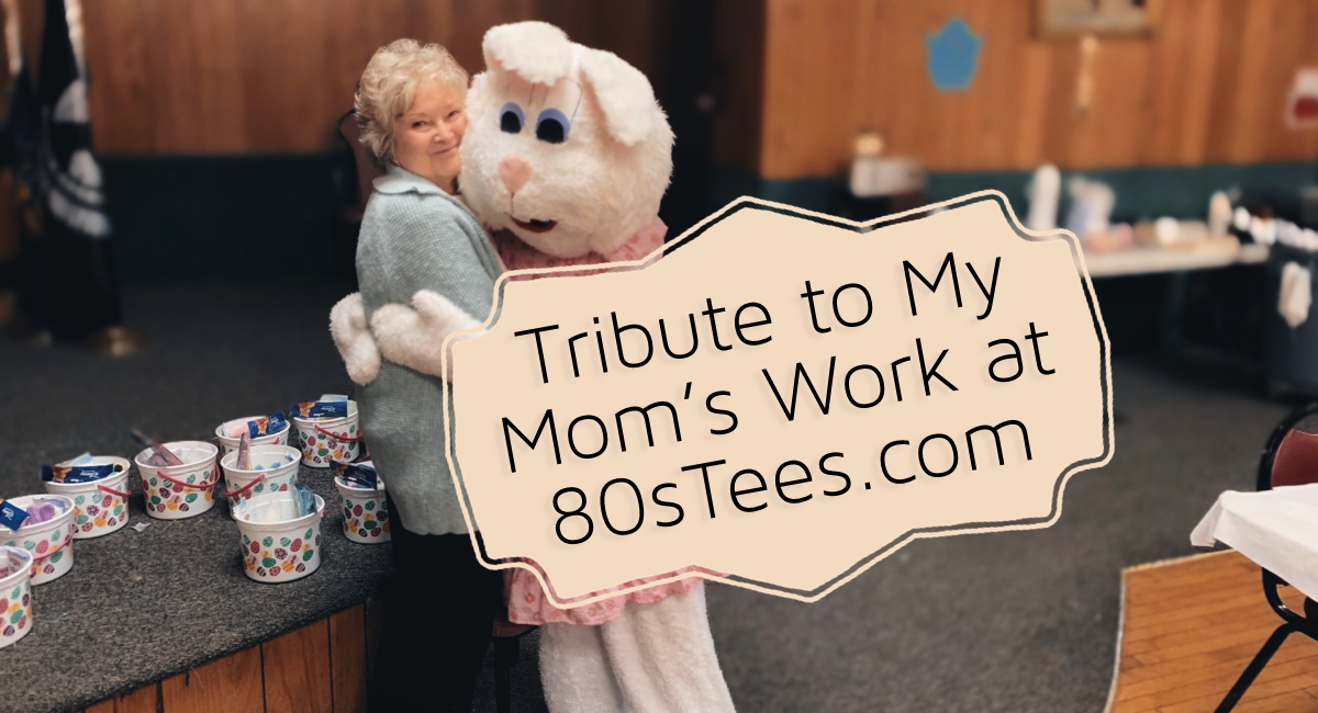 Tribute to My Mom’s Work at 80sTees.com