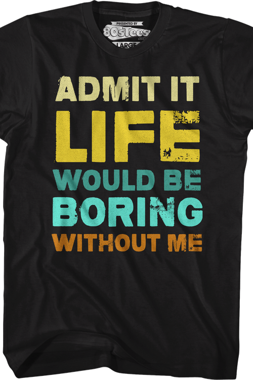 Admit It Life Would Be Boring Without Me T-Shirtmain product image